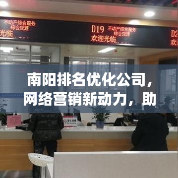 南阳排名优化公司，网络营销新动力，助力企业飞速成长