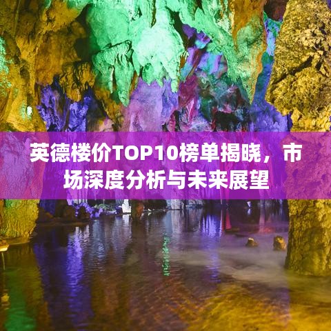 英德楼价TOP10榜单揭晓,市场深度分析与未来展望