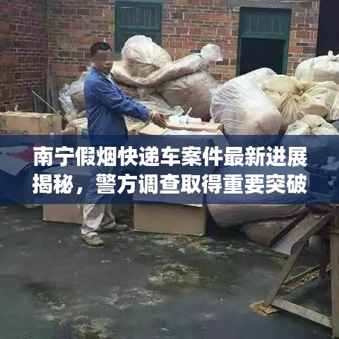 南宁假烟快递车案件最新进展揭秘,警方调查取得重要突破!