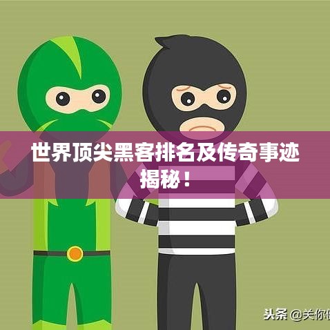 世界顶尖黑客排名及传奇事迹揭秘！