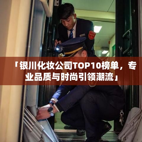 「银川化妆公司TOP10榜单,专业品质与时尚引领潮流」