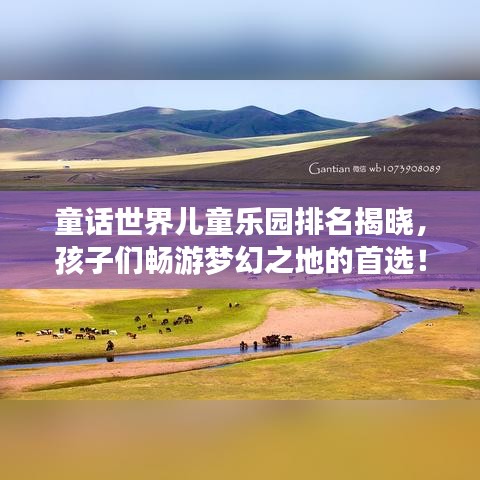 童话世界儿童乐园排名揭晓，孩子们畅游梦幻之地的首选！