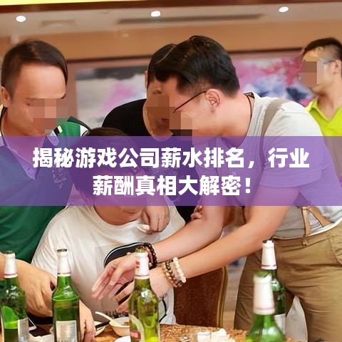 揭秘游戏公司薪水排名,行业薪酬真相大解密!