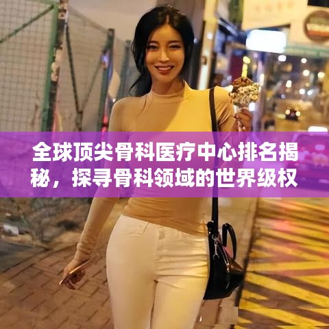全球顶尖骨科医疗中心排名揭秘,探寻骨科领域的世界级权威