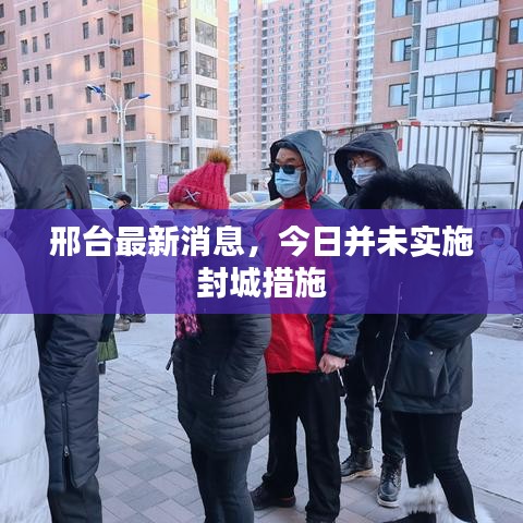 邢台最新消息,今日并未实施封城措施
