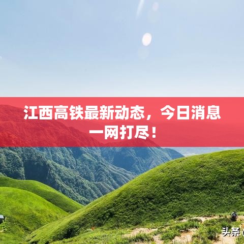 江西高铁最新动态,今日消息一网打尽!