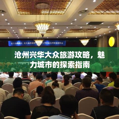沧州兴华大众旅游攻略,魅力城市的探索指南