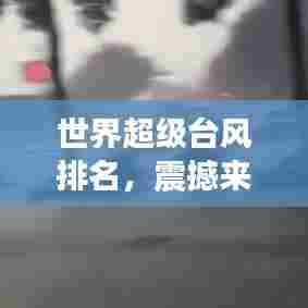 世界超级台风排名,震撼来袭,这些超强台风上榜!