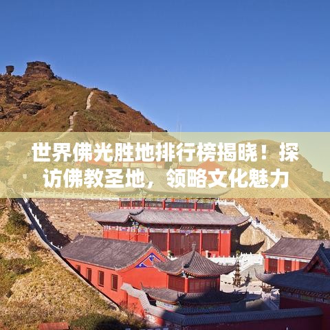 世界佛光胜地排行榜揭晓!探访佛教圣地,领略文化魅力
