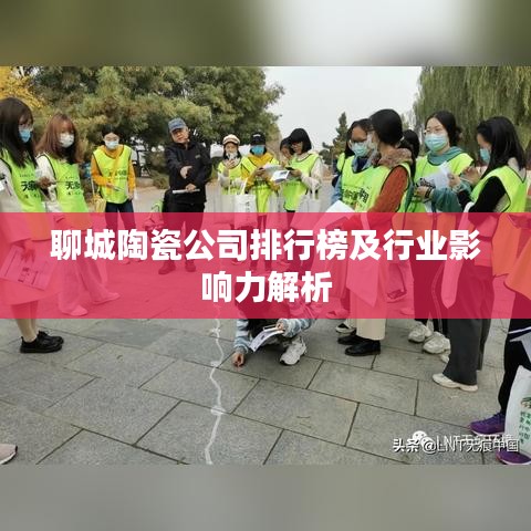 聊城陶瓷公司排行榜及行业影响力解析