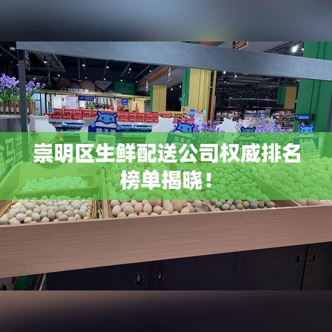 崇明区生鲜配送公司权威排名榜单揭晓!