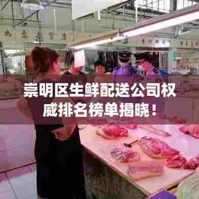 崇明区生鲜配送公司权威排名榜单揭晓!