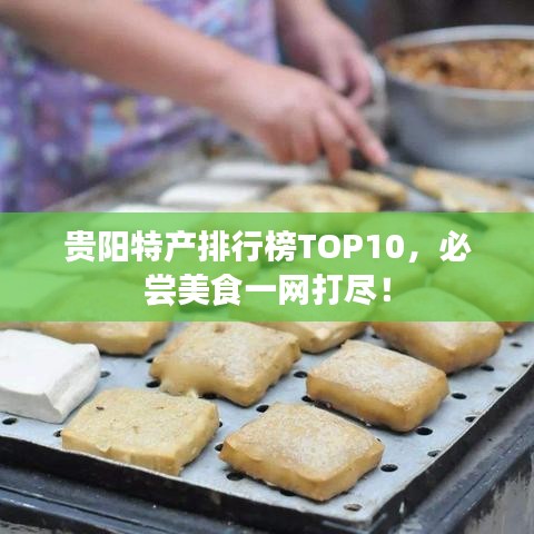 贵阳特产排行榜TOP10,必尝美食一网打尽!