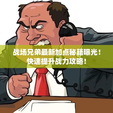 战场兄弟最新加点秘籍曝光!快速提升战力攻略!