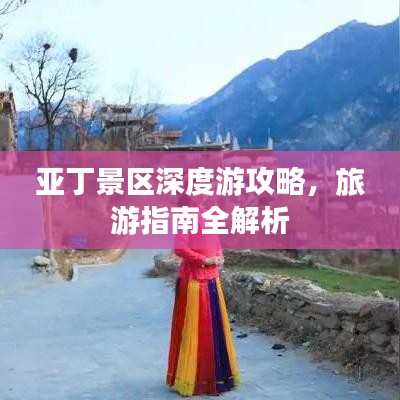 亚丁景区深度游攻略,旅游指南全解析