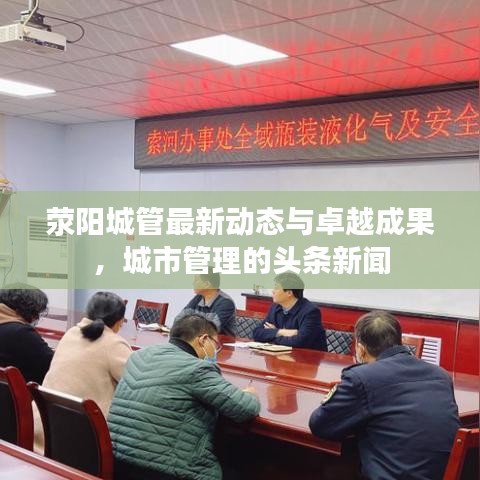 荥阳城管最新动态与卓越成果,城市管理的头条新闻