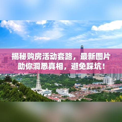 揭秘购房活动套路,最新图片助你洞悉真相,避免踩坑!