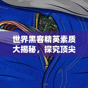 世界黑客精英素质大揭秘,探究顶尖黑客的特质与能力排名