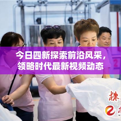 今日四新探索前沿风采，领略时代最新视频动态
