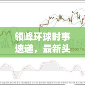 领峰环球时事速递,最新头条新闻抢先看!
