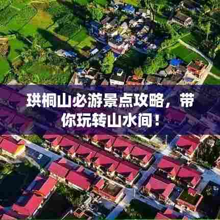 珙桐山必游景点攻略,带你玩转山水间!