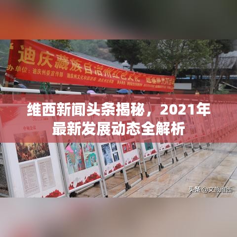 维西新闻头条揭秘,2021年最新发展动态全解析