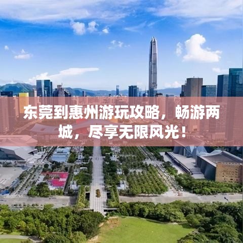 东莞到惠州游玩攻略,畅游两城,尽享无限风光!