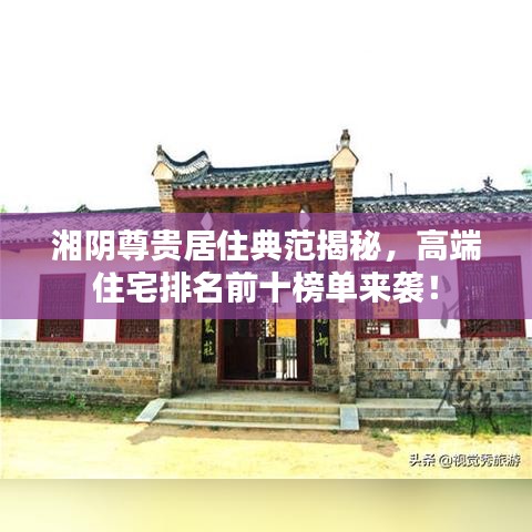湘阴尊贵居住典范揭秘,高端住宅排名前十榜单来袭!