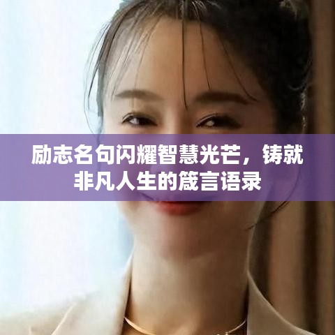 励志名句闪耀智慧光芒,铸就非凡人生的箴言语录