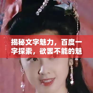 揭秘文字魅力,百度一字探索,欲罢不能的魅力文字