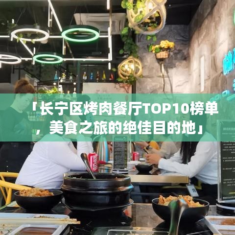 「长宁区烤肉餐厅TOP10榜单,美食之旅的绝佳目的地」
