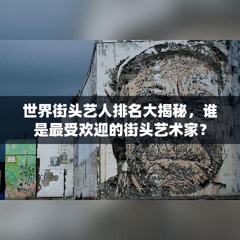 世界街头艺人排名大揭秘,谁是最受欢迎的街头艺术家?