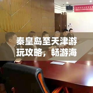 秦皇岛至天津游玩攻略,畅游海滨城市的绝佳路线!