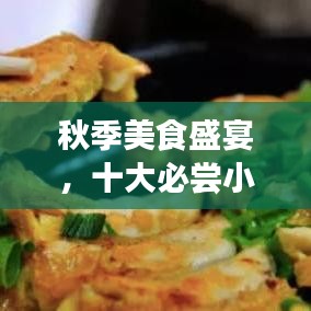秋季美食盛宴,十大必尝小吃排行榜!