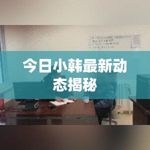 今日小韩最新动态揭秘