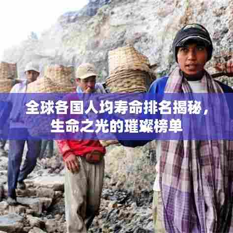 全球各国人均寿命排名揭秘,生命之光的璀璨榜单