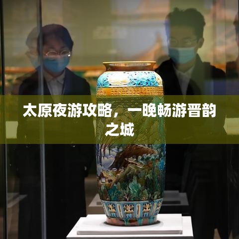 太原夜游攻略,一晚畅游晋韵之城