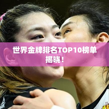 世界金牌排名TOP10榜单揭晓!