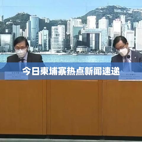 今日柬埔寨热点新闻速递
