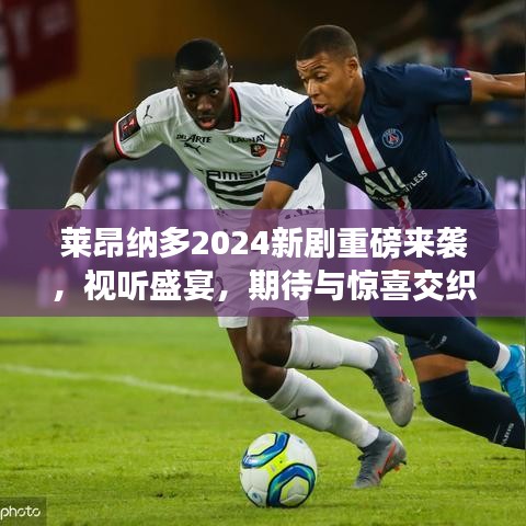 莱昂纳多2024新剧重磅来袭，视听盛宴，期待与惊喜交织！