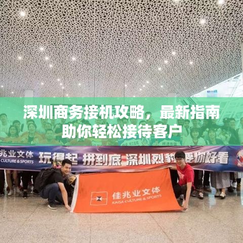 深圳商务接机攻略,最新指南助你轻松接待客户
