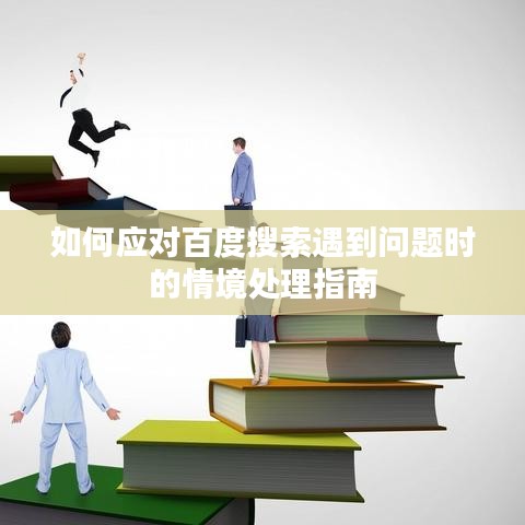 如何应对百度搜索遇到问题时的情境处理指南