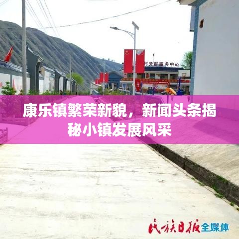 康乐镇繁荣新貌,新闻头条揭秘小镇发展风采