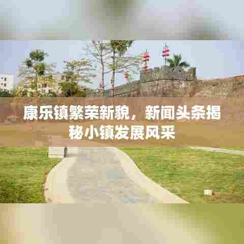 康乐镇繁荣新貌,新闻头条揭秘小镇发展风采