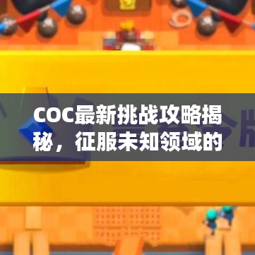 COC最新挑战攻略揭秘,征服未知领域的必胜步骤