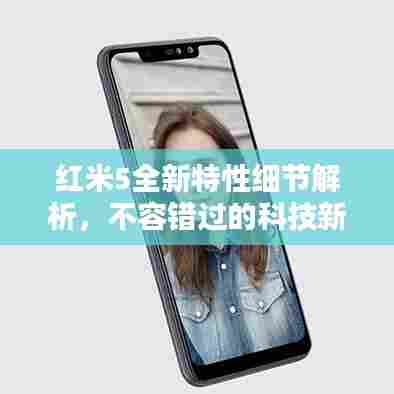红米5全新特性细节解析,不容错过的科技新品!
