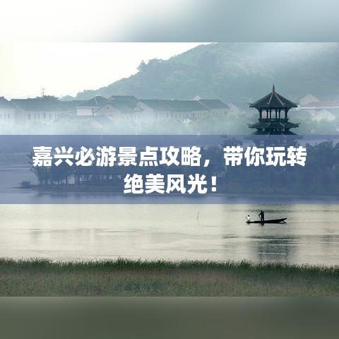 嘉兴必游景点攻略,带你玩转绝美风光!