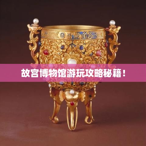 故宫博物馆游玩攻略秘籍!