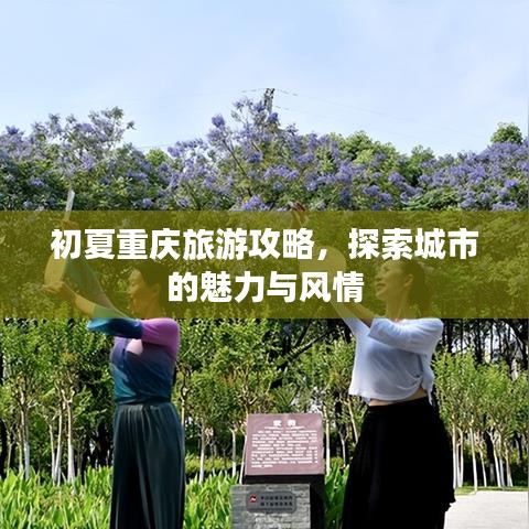 初夏重庆旅游攻略,探索城市的魅力与风情