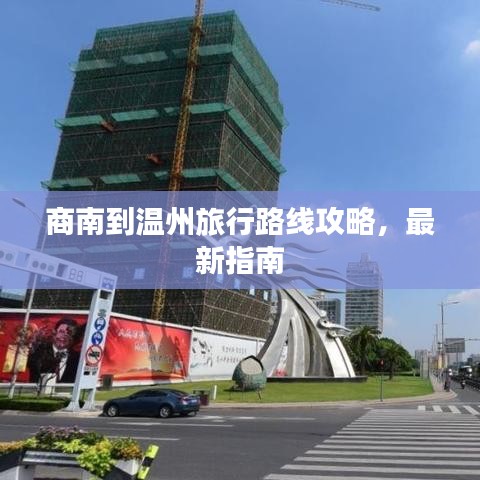 商南到温州旅行路线攻略,最新指南
